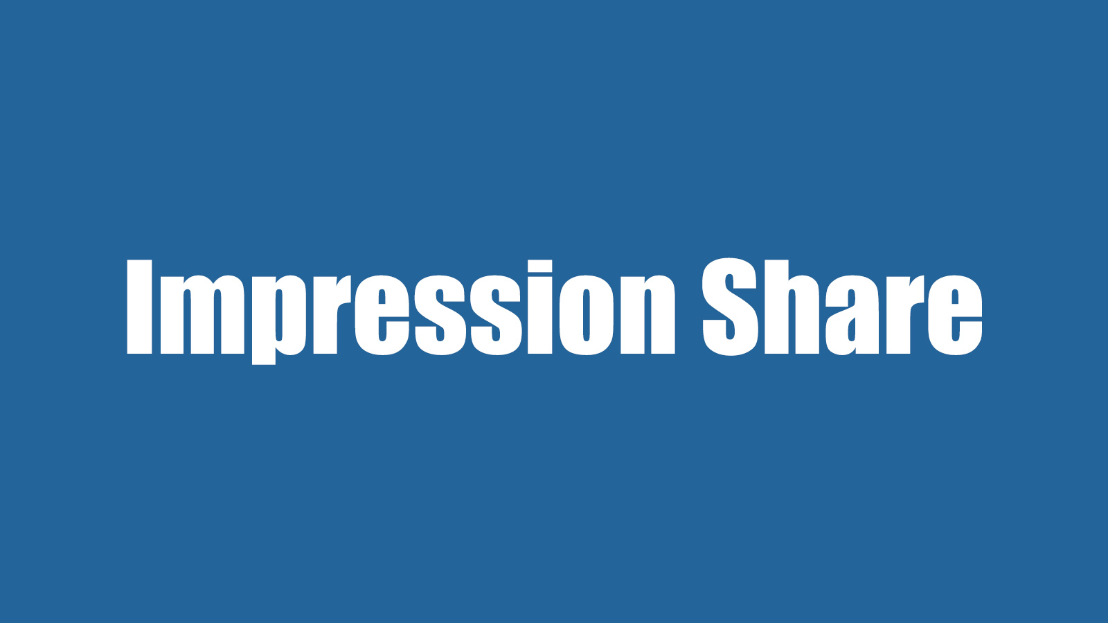 سهم نمایش بازدیدکنندگان یا Impression Share در گوگل ادوردز چیست؟